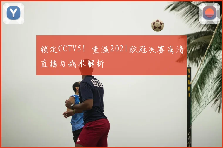 锁定CCTV5！重温2021欧冠决赛高清直播与战术解析