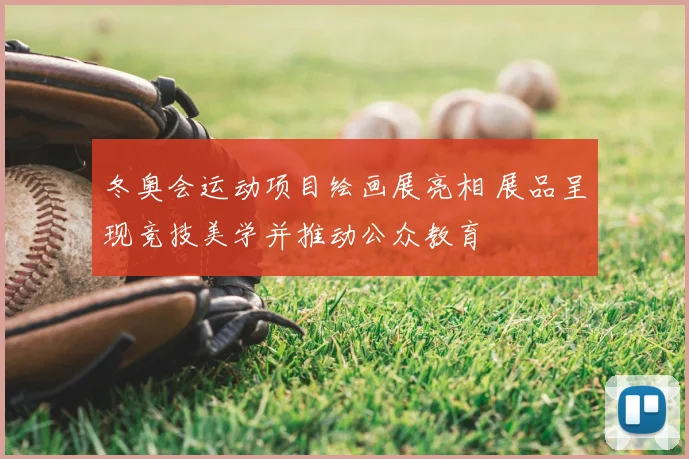 冬奥会运动项目绘画展亮相 展品呈现竞技美学并推动公众教育